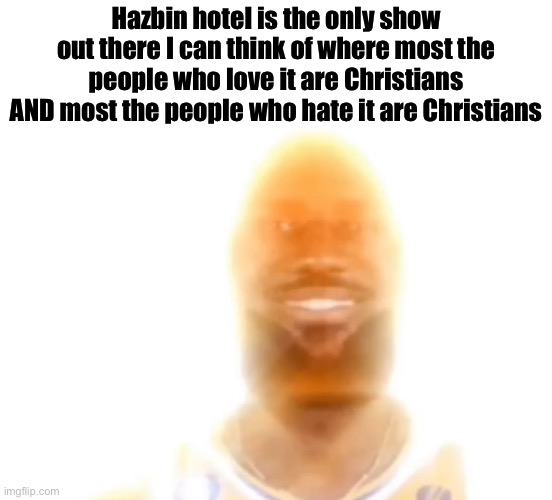 Pick a side yalls | Hazbin hotel is the only show out there I can think of where most the people who love it are Christians AND most the people who hate it are Christians | image tagged in the bronze age | made w/ Imgflip meme maker