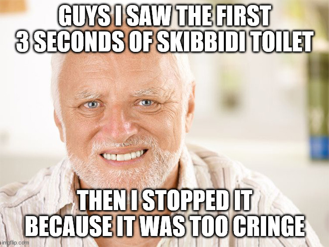 I'ts bad y'all | GUYS I SAW THE FIRST 3 SECONDS OF SKIBBIDI TOILET; THEN I STOPPED IT BECAUSE IT WAS TOO CRINGE | image tagged in anti skibbidi toilet memes | made w/ Imgflip meme maker