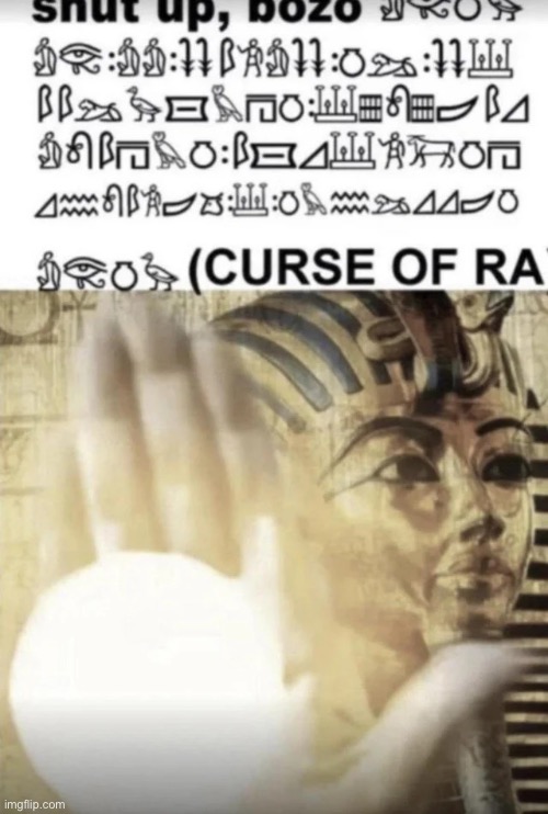 image tagged in curse of ra | made w/ Imgflip meme maker
