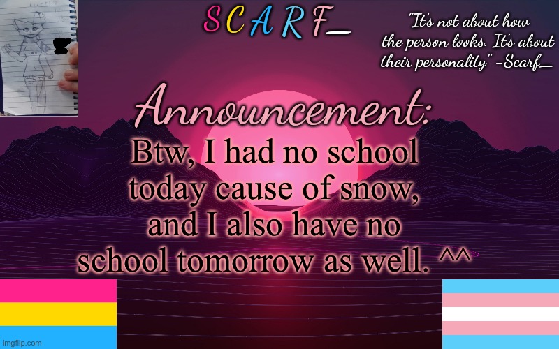 Scarf_'s Temp by emma | Btw, I had no school today cause of snow, and I also have no school tomorrow as well. ^^ | image tagged in scarf_'s temp by emma | made w/ Imgflip meme maker