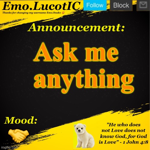 . | Ask me anything; 🤝 | image tagged in emo lucotic announcement template | made w/ Imgflip meme maker