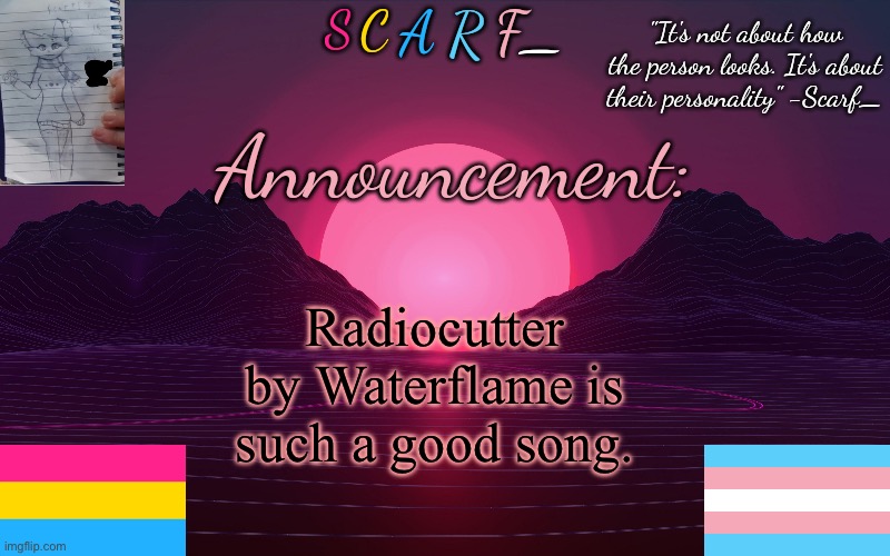 Scarf_'s Temp by emma | Radiocutter by Waterflame is such a good song. | image tagged in scarf_'s temp by emma | made w/ Imgflip meme maker