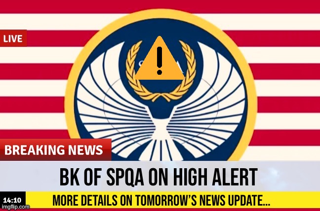 BK of SPQA news | BK OF SPQA ON HIGH ALERT; More details on tomorrow’s news update… | image tagged in bk of spqa news | made w/ Imgflip meme maker