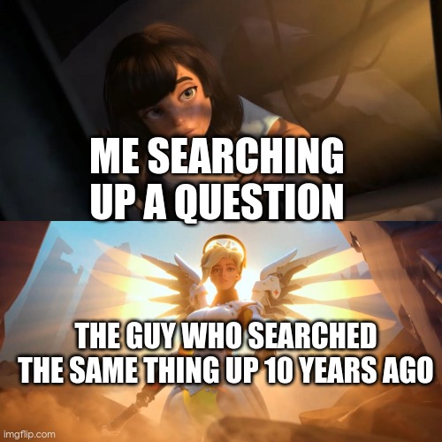 hehehehehehehehehe | ME SEARCHING UP A QUESTION; THE GUY WHO SEARCHED THE SAME THING UP 10 YEARS AGO | image tagged in overwatch mercy meme | made w/ Imgflip meme maker