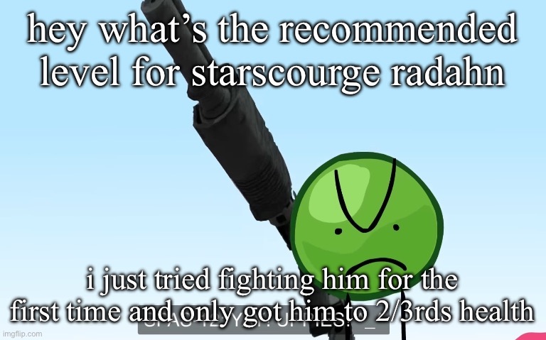 i’m level 77 | hey what’s the recommended level for starscourge radahn; i just tried fighting him for the first time and only got him to 2/3rds health | image tagged in uppies | made w/ Imgflip meme maker