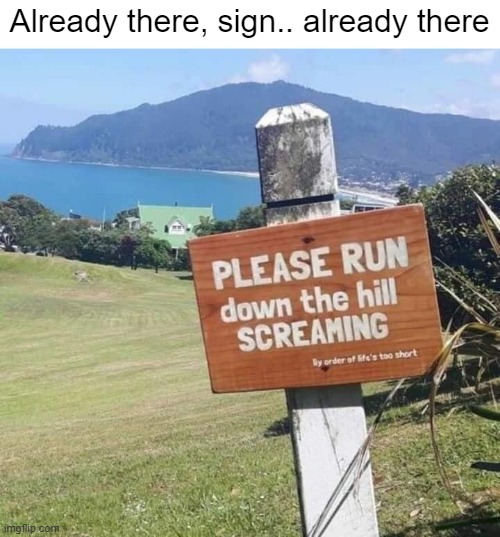 Already there, sign.. already there | image tagged in funny,funny signs | made w/ Imgflip meme maker