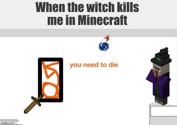Alan Becker you need to die | When the witch kills 
me in Minecraft | image tagged in alan becker you need to die,minecraft,minecraft memes,witch | made w/ Imgflip meme maker