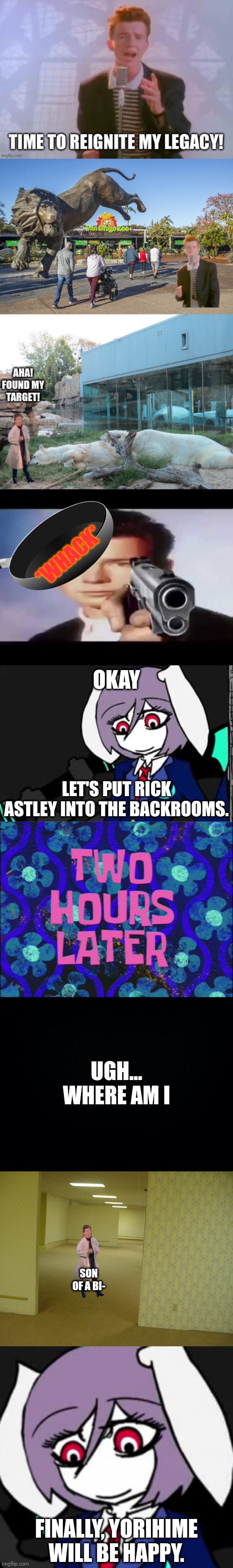 Reisen II takes Rick Astley to the Backrooms | *WHACK*; OKAY; LET'S PUT RICK ASTLEY INTO THE BACKROOMS. UGH... WHERE AM I; SON OF A BI-; FINALLY, YORIHIME WILL BE HAPPY. | image tagged in rick astley pointing at you,two hours later,black background,the backrooms | made w/ Imgflip meme maker