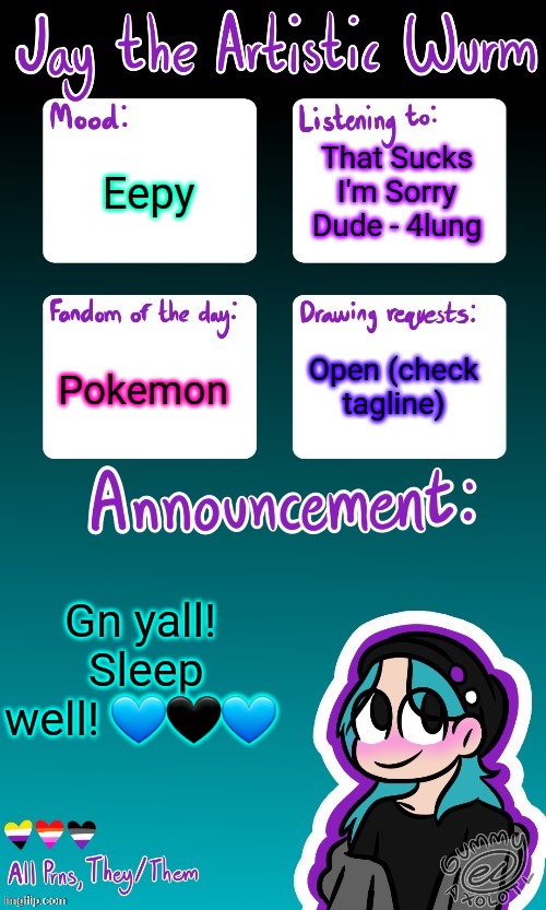 Jay's announcement temp (made by the legendary Gummy_Axolotl) | That Sucks I'm Sorry Dude - 4lung; Eepy; Pokemon; Open (check tagline); Gn yall!  Sleep well! 💙🖤💙 | image tagged in jay's announcement temp made by the legendary gummy_axolotl | made w/ Imgflip meme maker