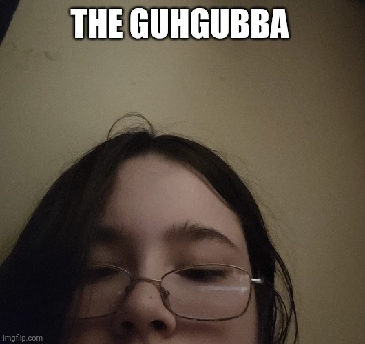 THE GUHGUBBA | made w/ Imgflip meme maker