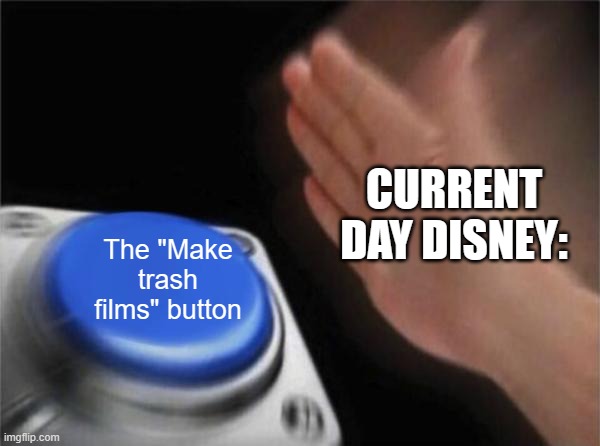 Blank Nut Button | CURRENT DAY DISNEY:; The "Make trash films" button | image tagged in memes,blank nut button | made w/ Imgflip meme maker