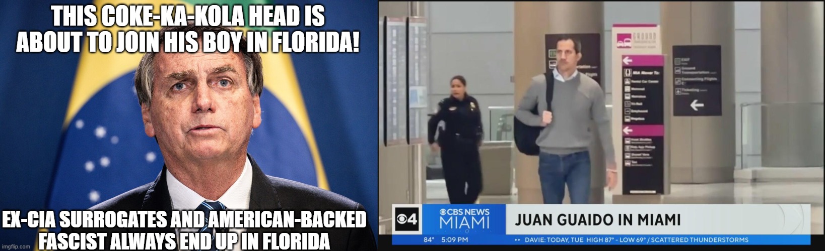 Jair Bolsonaro | THIS COKE-KA-KOLA HEAD IS ABOUT TO JOIN HIS BOY IN FLORIDA! EX-CIA SURROGATES AND AMERICAN-BACKED FASCIST ALWAYS END UP IN FLORIDA | made w/ Imgflip meme maker