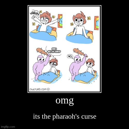 pharaoh's curse | omg | its the pharaoh's curse | image tagged in funny,demotivationals | made w/ Imgflip demotivational maker