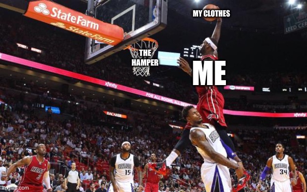 We all did this. | MY CLOTHES; ME; THE HAMPER | image tagged in dunk on | made w/ Imgflip meme maker