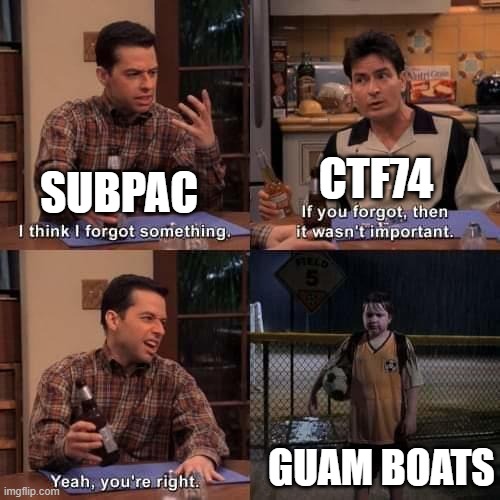 102 | CTF74; SUBPAC; GUAM BOATS | image tagged in i think i forgot something | made w/ Imgflip meme maker