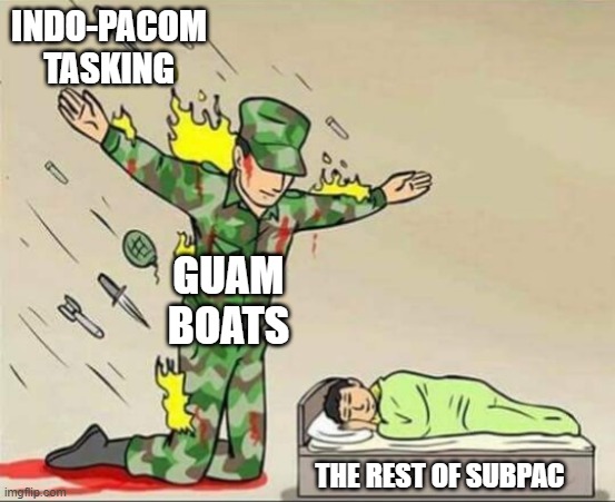 96 | INDO-PACOM TASKING; GUAM BOATS; THE REST OF SUBPAC | image tagged in soldier protecting sleeping child | made w/ Imgflip meme maker