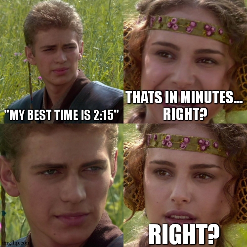 Anakin Padme 4 Panel | "MY BEST TIME IS 2:15" THATS IN MINUTES...
 RIGHT? RIGHT? | image tagged in anakin padme 4 panel | made w/ Imgflip meme maker
