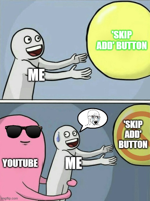 YouTube Ads be like.... | 'SKIP ADD' BUTTON; ME; 'SKIP ADD' BUTTON; YOUTUBE; ME | image tagged in memes,running away balloon | made w/ Imgflip meme maker