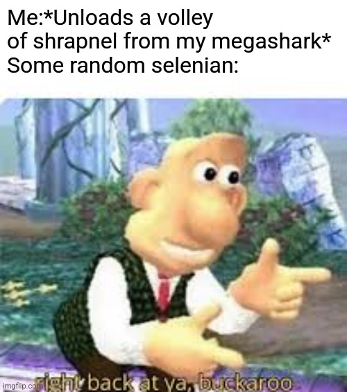 Yea... thats why i dont play ranger | Me:*Unloads a volley of shrapnel from my megashark*
Some random selenian: | image tagged in right back at ya buckaroo,terraria | made w/ Imgflip meme maker