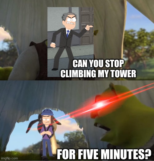 Guy Business has had enough | CAN YOU STOP CLIMBING MY TOWER; FOR FIVE MINUTES? | image tagged in shrek for five minutes | made w/ Imgflip meme maker