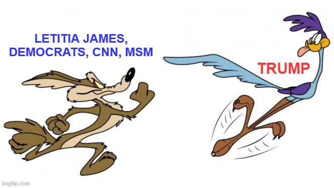 Trump | LETITIA JAMES, DEMOCRATS, CNN, MSM; TRUMP | image tagged in road runner,trump,letita james | made w/ Imgflip meme maker