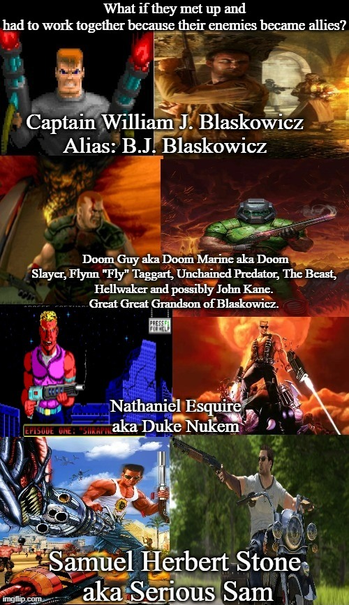 Wolfenstein, Doom, Duke Nukem and Serious Sam Crossover | What if they met up and had to work together because their enemies became allies? | image tagged in memes,wolfenstein,doom,duke nukem,serious sam,video games | made w/ Imgflip meme maker