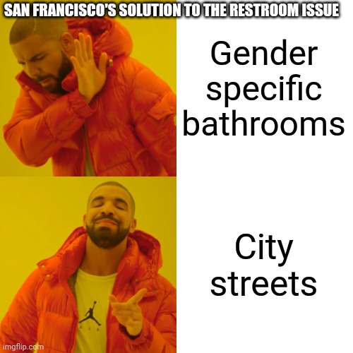Drake Hotline Bling Meme | Gender specific bathrooms City streets SAN FRANCISCO'S SOLUTION TO THE RESTROOM ISSUE | image tagged in memes,drake hotline bling | made w/ Imgflip meme maker