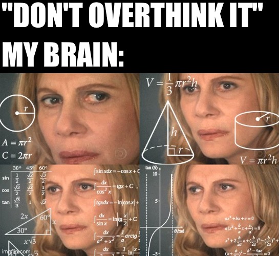Calculating meme | "DON'T OVERTHINK IT"; MY BRAIN: | image tagged in calculating meme | made w/ Imgflip meme maker