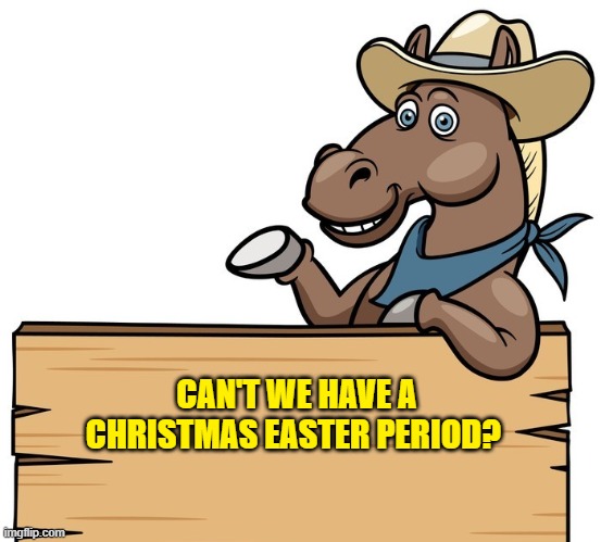 CAN'T WE HAVE A CHRISTMAS EASTER PERIOD? | made w/ Imgflip meme maker