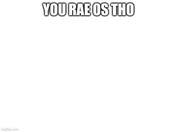 scramble the sentence | YOU RAE OS THO | image tagged in memes | made w/ Imgflip meme maker