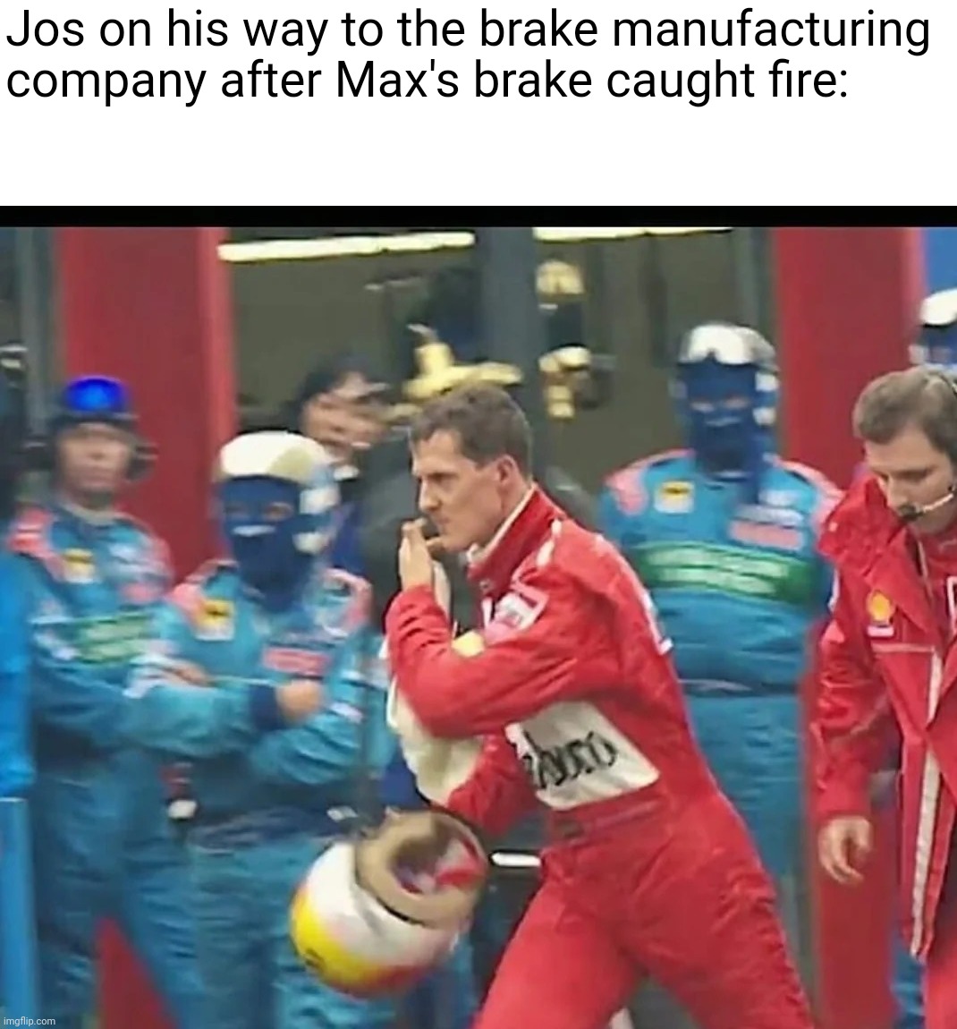 Jos on his way to the brake manufacturing company after Max's brake caught fire: | image tagged in formula 1,red bull,max,brakes | made w/ Imgflip meme maker