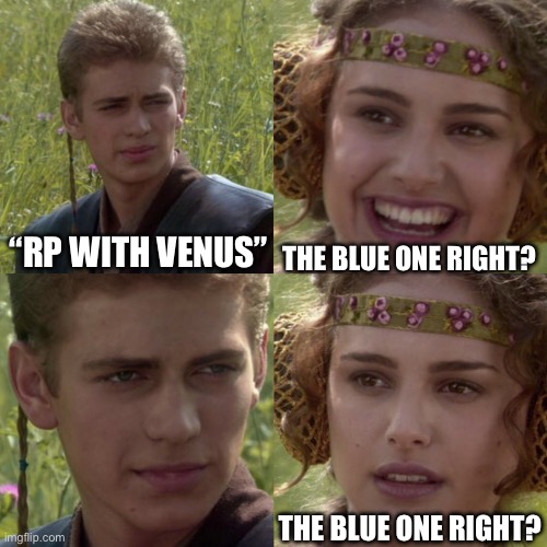 Jmao chat | THE BLUE ONE RIGHT? “RP WITH VENUS”; THE BLUE ONE RIGHT? | image tagged in for the better right blank | made w/ Imgflip meme maker