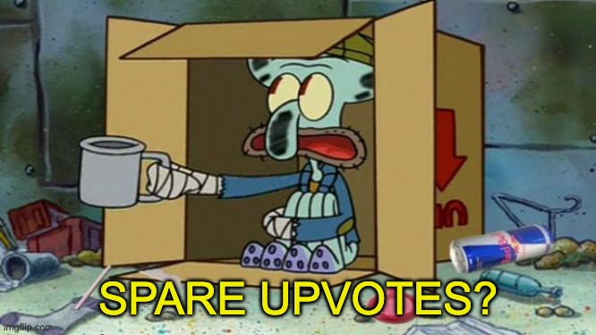 squidward poor | SPARE UPVOTES? | image tagged in squidward poor | made w/ Imgflip meme maker