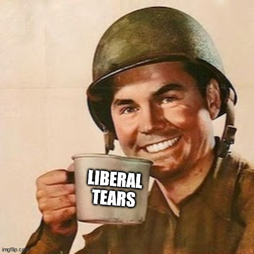 Coffee Soldier | LIBERAL TEARS | image tagged in coffee soldier | made w/ Imgflip meme maker