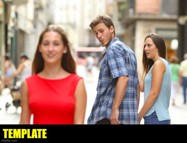 High Quality Distracted Template Blank Meme Template