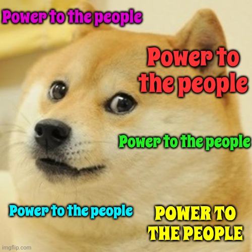 Right On | Power to the people; Power to the people; Power to the people; POWER TO THE PEOPLE; Power to the people | image tagged in memes,doge,power to the people,john lennon,trump unfit unqualified dangerous,pro-democracy | made w/ Imgflip meme maker