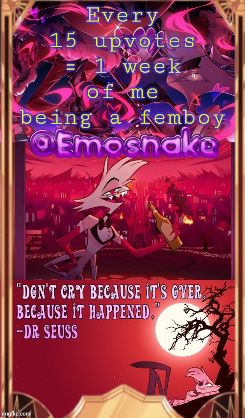emosnake's angel dust temp (thanks asriel) | Every 15 upvotes = 1 week of me being a femboy | image tagged in emosnake's angel dust temp thanks asriel | made w/ Imgflip meme maker