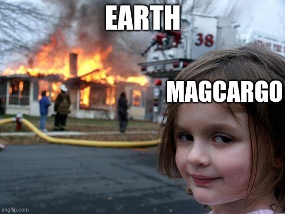 According to the Pokedex, Magcargo is 12'000 degrees F. This is hotter than the surface of the sun. | EARTH; MAGCARGO | image tagged in memes,disaster girl | made w/ Imgflip meme maker