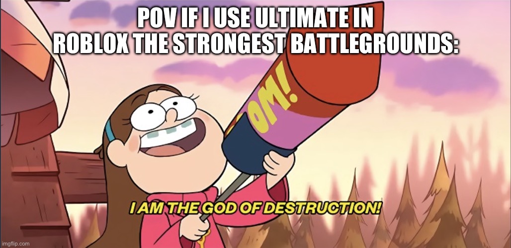 POV ult in the strongest battlegrounds | POV IF I USE ULTIMATE IN ROBLOX THE STRONGEST BATTLEGROUNDS: | image tagged in i am the god of destruction,the strongest battlegrounds | made w/ Imgflip meme maker