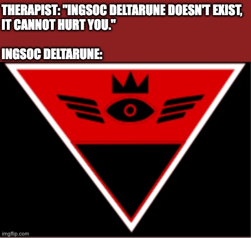 ah yes, Undertale by George Orwell... what a classic. | THERAPIST: "INGSOC DELTARUNE DOESN'T EXIST, 
IT CANNOT HURT YOU."
 
INGSOC DELTARUNE: | image tagged in george orwell,ingsoc,deltarune,ingsoul,dystopia,undertale | made w/ Imgflip meme maker