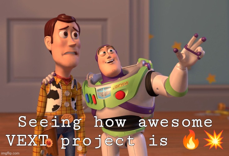 X, X Everywhere Meme | Seeing how awesome VEXT project is 🔥💥 | image tagged in memes,x x everywhere | made w/ Imgflip meme maker