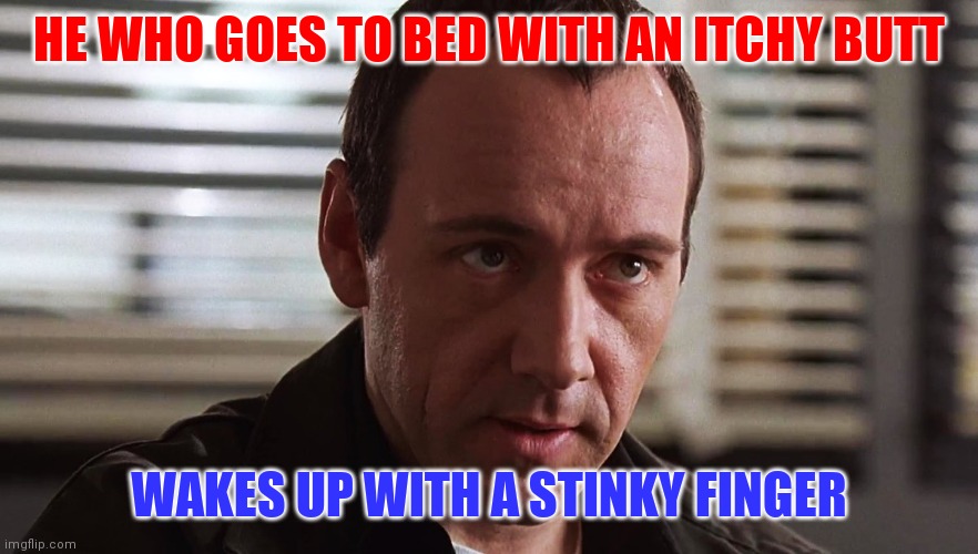 Itchy Finger | HE WHO GOES TO BED WITH AN ITCHY BUTT; WAKES UP WITH A STINKY FINGER | image tagged in funny memes | made w/ Imgflip meme maker