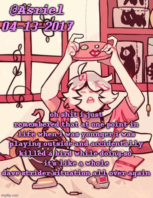 uh | oh shit i just remembered that at one point in life when i was younger i was playing outside and accidentally killed a bird while doing so 
it's like a whole dave strider situation all over again | image tagged in asriel's lalonde template | made w/ Imgflip meme maker