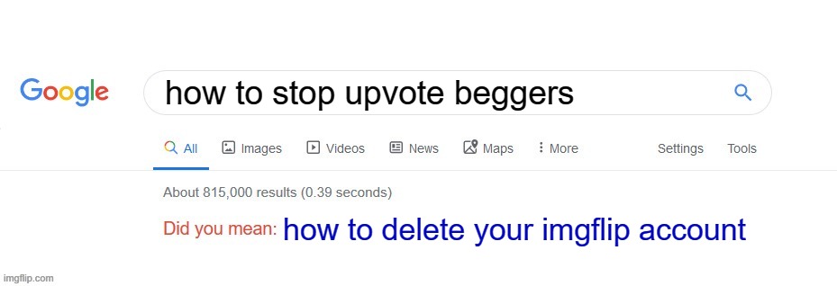 Did you mean? | how to stop upvote beggers; how to delete your imgflip account | image tagged in did you mean | made w/ Imgflip meme maker