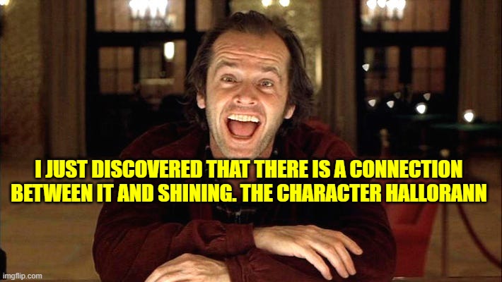 incredible! | I JUST DISCOVERED THAT THERE IS A CONNECTION BETWEEN IT AND SHINING. THE CHARACTER HALLORANN | made w/ Imgflip meme maker