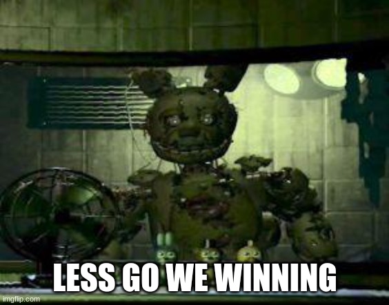 no context | LESS GO WE WINNING | image tagged in fnaf springtrap in window | made w/ Imgflip meme maker