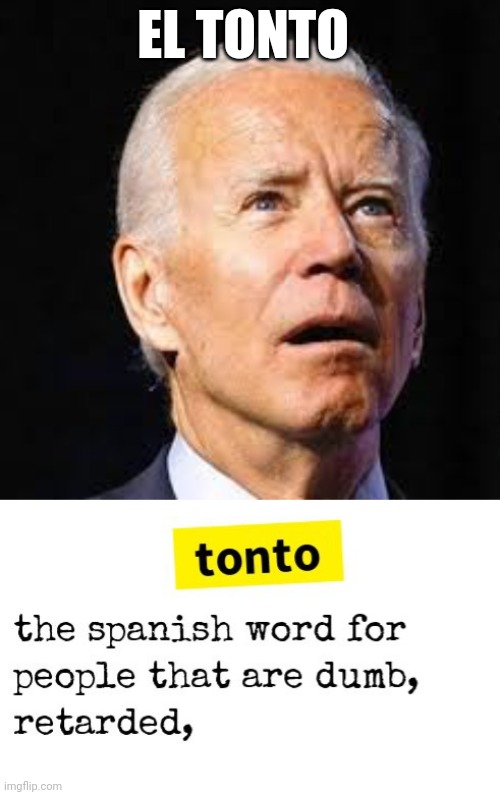 Joe biden | EL TONTO | image tagged in joe biden | made w/ Imgflip meme maker