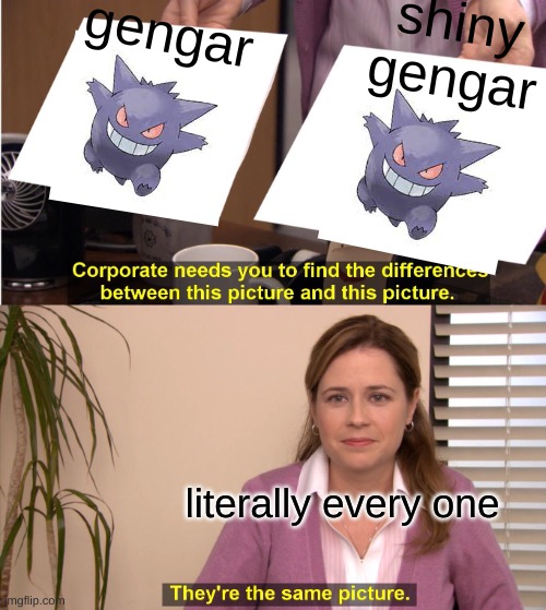 true | gengar; shiny gengar; literally every one | image tagged in memes,they're the same picture | made w/ Imgflip meme maker