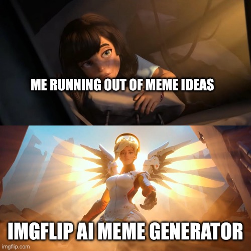 I can’t be the only one guilty of this | ME RUNNING OUT OF MEME IDEAS; IMGFLIP AI MEME GENERATOR | image tagged in overwatch mercy meme | made w/ Imgflip meme maker