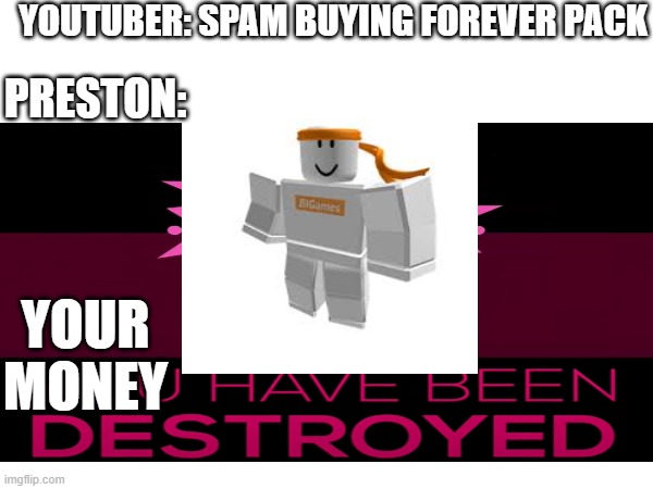 Forever Pack In PS99 Be LIKE: | YOUTUBER: SPAM BUYING FOREVER PACK; PRESTON:; YOUR MONEY | image tagged in memes,funny memes | made w/ Imgflip meme maker